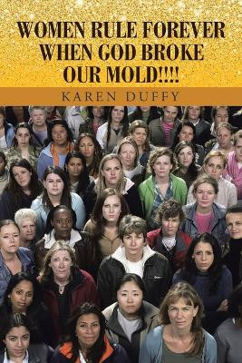 Women Rule Forever When God Broke Our Mold!!!! by Karen Duffy 9781669867180
