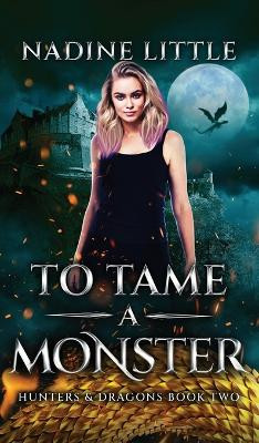 To Tame a Monster: A Dragon Shifter Paranormal Romance by Nadine Little 9781838088484