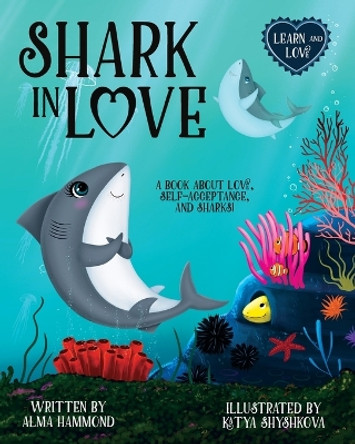 Shark in Love: A book about love, self-acceptance, and sharks by Alma Hammond 9781737638018