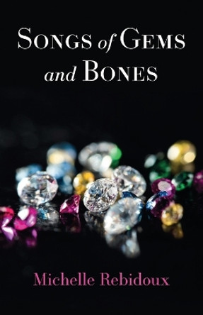 Songs of Gems and Bones by Michelle Rebidoux 9781666770742