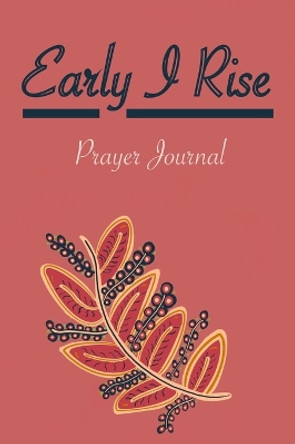 Early I Rise: Prayer Journal by Nely Sanchez 9781951137298