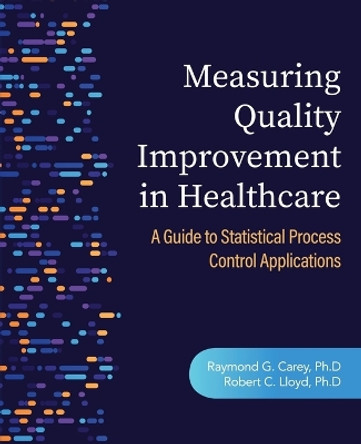 Measuring Quality Improvement in Healthcare: A Guide to Statistical Process Control Applications by Raymond G Carey 9781636940960