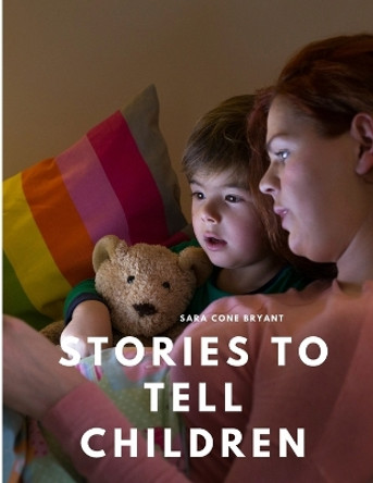 Stories to Tell Children by Sara Cone Bryant 9781805479512