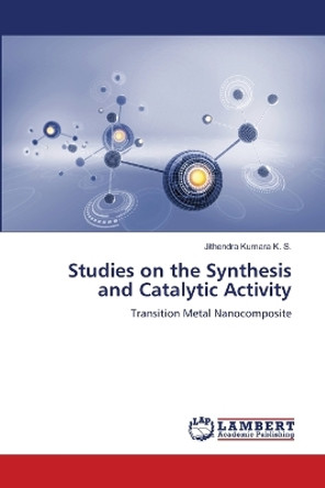 Studies on the Synthesis and Catalytic Activity by Jithendra Kumara K S 9786206154327