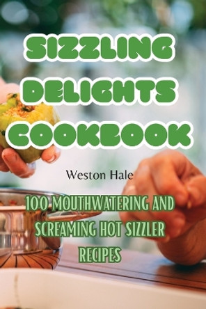 Sizzling Delights Cookbook by Weston Hale 9781835004562