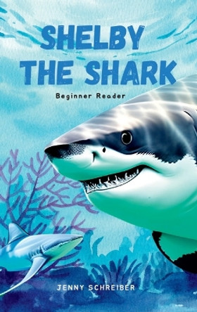 Shelby the Shark: Exploring the Secrets of the Great White Shark, Beginner Reader by Jenny Schreiber 9781956642926