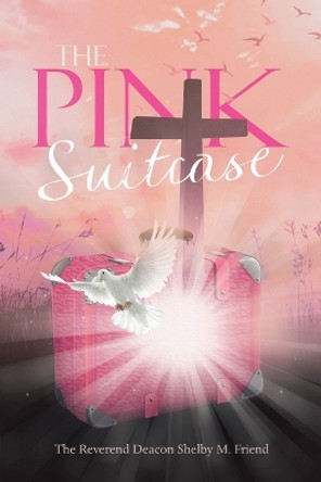 The Pink Suitcase by The Reverend Deacon Shelby M Friend 9798823009461