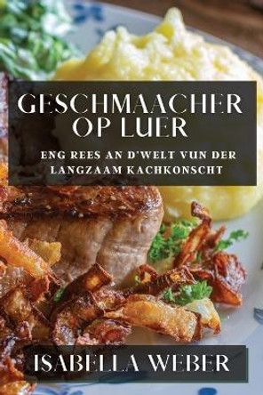 Geschmaacher op Luer: Eng Rees an d'Welt vun der Langzaam Kachkonscht by Isabella Weber 9781835599488