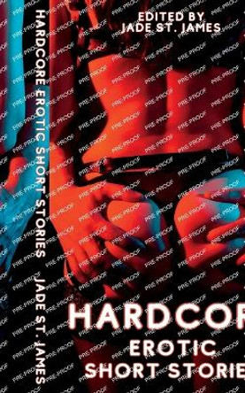 Hardcore Erotic Story Stories: Explicit Adult Fantasies featuring Gangbangs, Threesomes, Domination, Lesbian, BDSM, Taboo, First Time, Anal, Role Play, Cuckold, BIPOC & MILFs by Jade St James 9781088275245