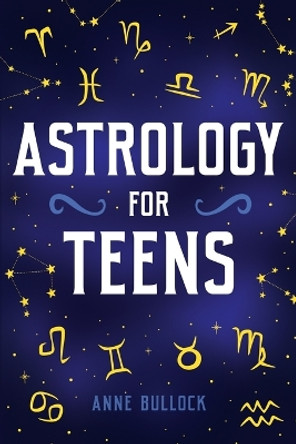 Astrology for Teens by Anne Bullock 9781962496001