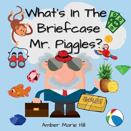 What's In The Briefcase Mr. Piggles?: A Fun Book For Kids To Embrace Their Imagination by Amber M Hill 9781088077757 What's In The Briefcase Mr. Piggles?: A Fun Book For Kids To Embrace Their Imagination by Amber M Hill 9781088077757