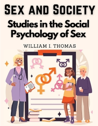 Sex and Society: Studies in the Social Psychology of Sex by William I Thomas 9781835522387