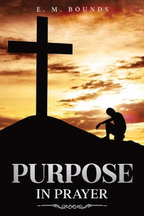 Purpose in Prayer: Annotated by Edward M Bounds 9781611049282