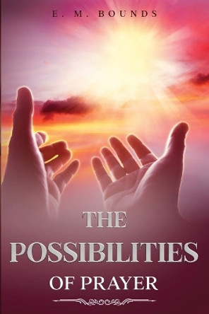 The Possibilities of Prayer: Annotated by Edward M Bounds 9781611049206