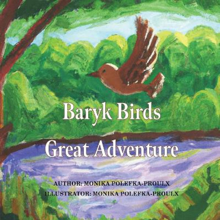 Baryk Birds Great Adventure by Monika Polefka-Proulx 9781998188055