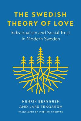 The Swedish Theory of Love: Individualism and Social Trust in Modern Sweden by Henrik Berggren