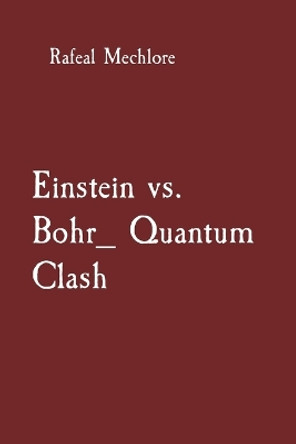 Einstein vs. Bohr_ Quantum Clash by Rafeal Mechlore 9788196668952