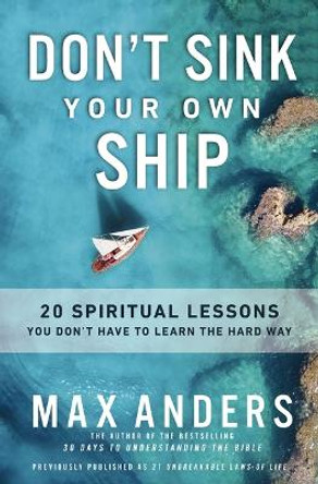 Don't Sink Your Own Ship: 20 Spiritual Lessons You Don’t Have to Learn the Hard Way by Max Anders 9780310156192