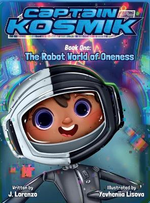 The Robot World of Oneness: Captain Kosmik by Jesus Lorenzo 9798988618119