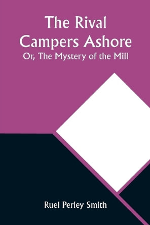 The Rival Campers Ashore; Or, The Mystery of the Mill by Ruel Perley Smith 9789357926553 The Rival Campers Ashore; Or, The Mystery of the Mill by Ruel Perley Smith 9789357926553