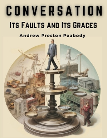 Conversation: Its Faults and Its Graces by Andrew Preston Peabody 9781835524329