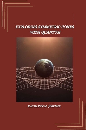 Exploring symmetric cones with quantum by Kathleen M Jimenez 9785396844575