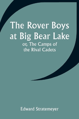 The Rover Boys at Big Bear Lake; or, The Camps of the Rival Cadets by Edward Stratemeyer 9789357948715