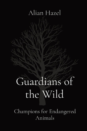 Guardians of the Wild: Champions for Endangered Animals by Alian Hazel 9788196780852