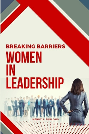 Breaking Barriers: Women in Leadership by Henry J Furlong 9783048569982