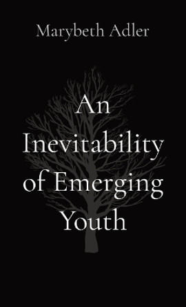 An Inevitability of Emerging Youth by Marybeth Adler 9798869084149