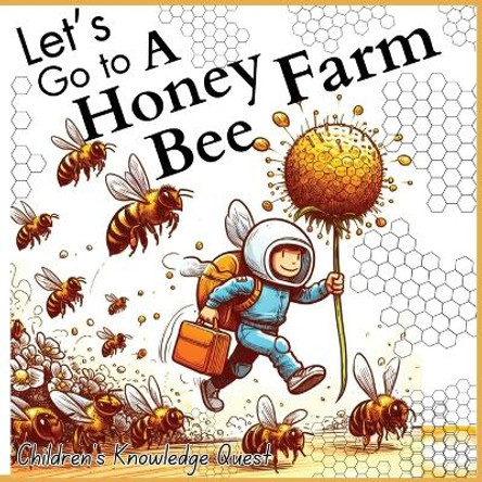 Let's go to a Honey Bee Farm: A Great Gift for Understanding Honey Cultivation in children's picture books of Knowledge Quest by M Borhan 9789843561046