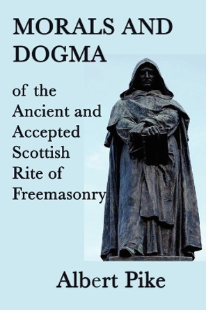 Morals and Dogma of the Ancient and Accepted Scottish Rite of Freemasonry by Albert Pike 9781617204562