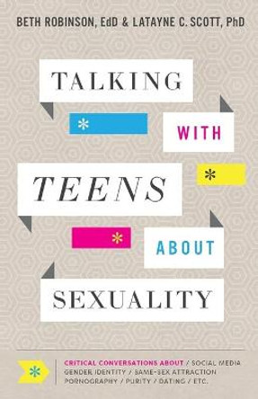 Talking with Teens about Sexuality – Critical Conversations about Social Media, Gender Identity, Same–Sex Attraction, Pornography, Purity by Beth Edd Robinson