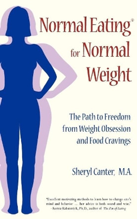 Normal Eating for Normal Weight: The Path to Freedom from Weight Obsession and Food Cravings by Sheryl Canter 9780963078179