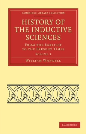 History of the Inductive Sciences 3 Volume Set: From the Earliest to the Present Times by William Whewell 9781108019262