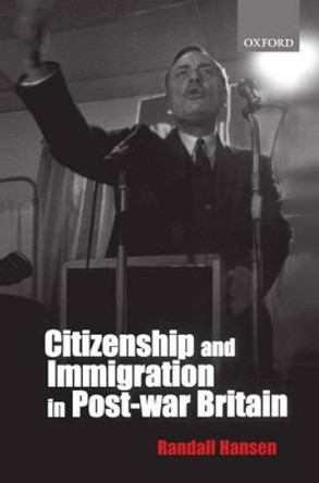 Citizenship and Immigration in Postwar Britain: The Institutional Origins of a Multicultural Nation by Randall Hansen 9780199240548