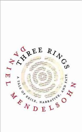 Three Rings: A Tale of Exile, Narrative, and Fate by Daniel Mendelsohn