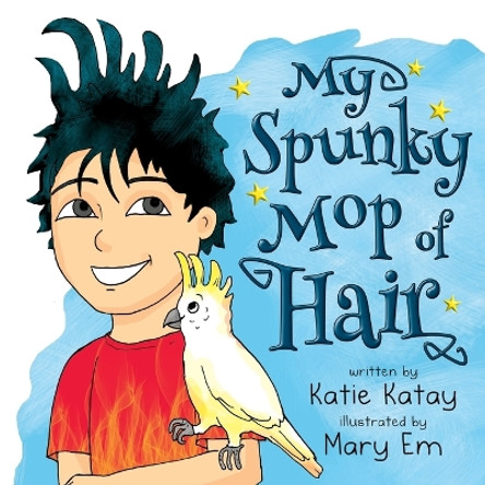 My Spunky Mop of Hair by Katie Katay 9781991164810