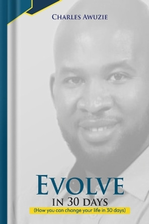 Evolve In 30 Days: How you can change your life in 30 days by Charles Awuzie 9782034105470