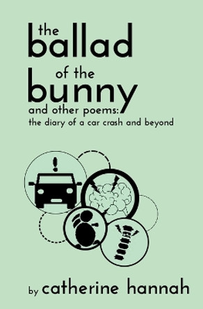 The Ballad of the Bunny and Other Poems: The Diary of a Car Crash and Beyond by Catherine Hannah 9780975619100