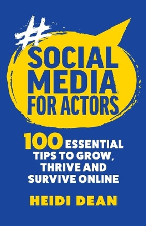 Social Media For Actors: 100 Essential Tips To Grow, Thrive And Survive Online by Heidi Dean 9798989997510
