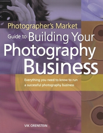 Photographer's Market Guide to Building Your Photography Business by Vik Orenstein 9781582972640