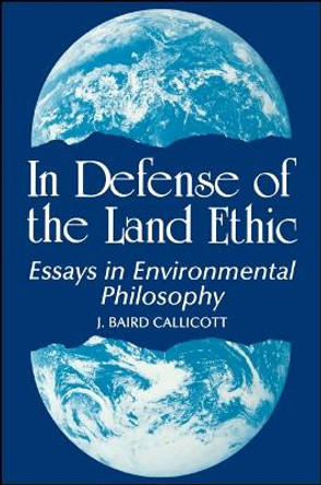 In Defense of the Land Ethic: Essays in Environmental Philosophy by J. Baird Callicott 9780887069000