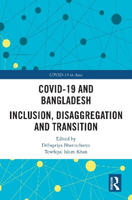 COVID-19 and Bangladesh: Inclusion, Disaggregation and Transition by Debapriya Bhattacharya 9781032632681