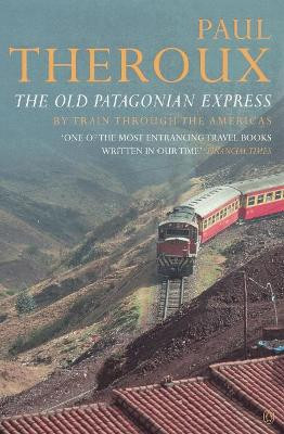The Old Patagonian Express: By Train Through the Americas by Paul Theroux 9780140249798
