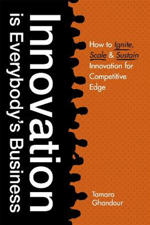 Innovation is Everybody's Business: How to ignite, scale, and sustain innovation for competitive edge by Tamara Ghandour