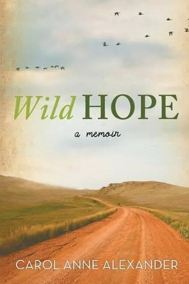 Wild Hope: A Memoir by Carol Anne Alexander 9781490897158