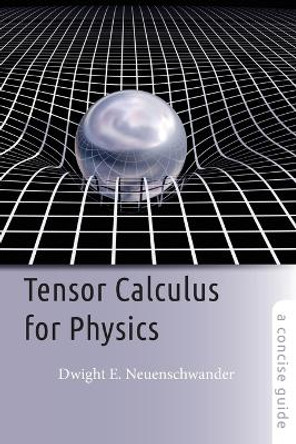 Tensor Calculus for Physics: A Concise Guide by Dwight E. Neuenschwander
