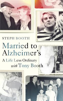 Married to Alzheimer's: A Life Less Ordinary with Tony Booth by Steph Booth 9781846045752