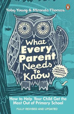 What Every Parent Needs to Know: How to Help Your Child Get the Most Out of Primary School by Toby Young 9780241975398